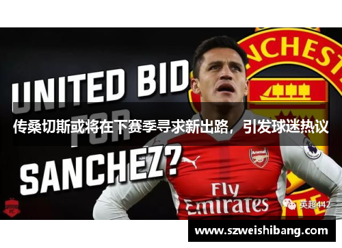 传桑切斯或将在下赛季寻求新出路，引发球迷热议
