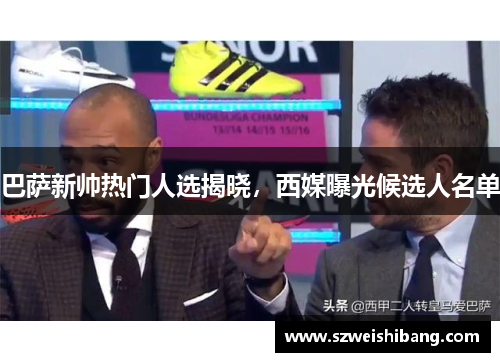 巴萨新帅热门人选揭晓，西媒曝光候选人名单