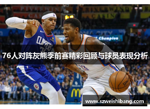 76人对阵灰熊季前赛精彩回顾与球员表现分析