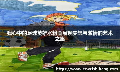 我心中的足球英雄水粉画展现梦想与激情的艺术之旅